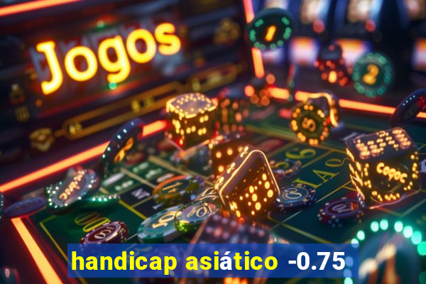 handicap asiático -0.75