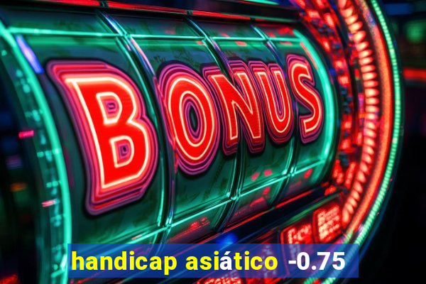 handicap asiático -0.75