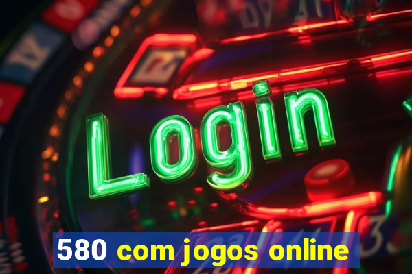 580 com jogos online