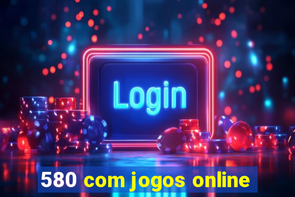 580 com jogos online