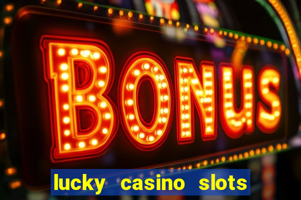 lucky casino slots - win cash