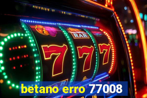 betano erro 77008