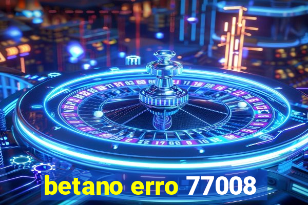 betano erro 77008