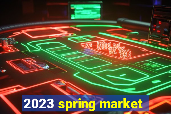 2023 spring market