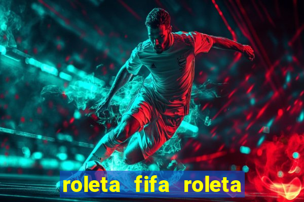 roleta fifa roleta times fifa 22