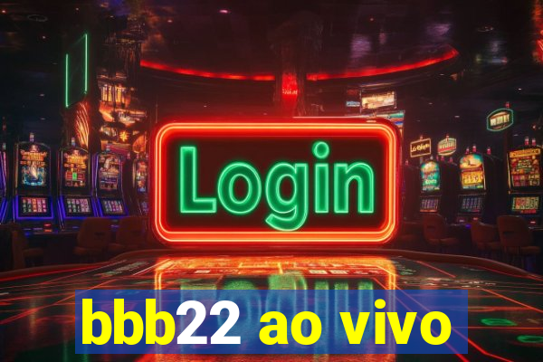 bbb22 ao vivo