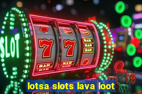 lotsa slots lava loot