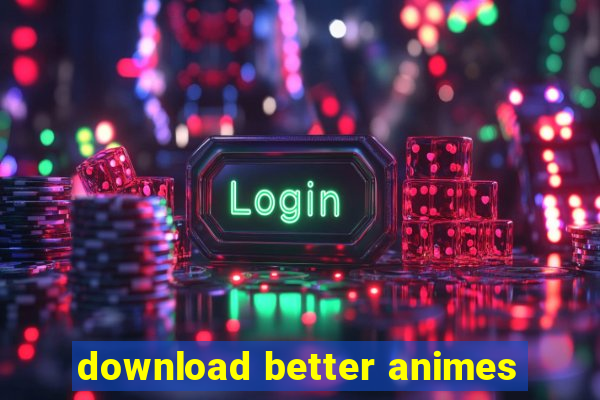 download better animes