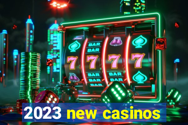 2023 new casinos