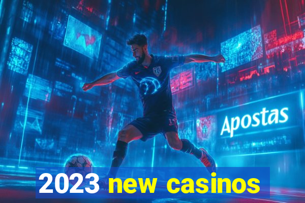 2023 new casinos