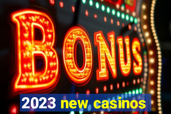 2023 new casinos