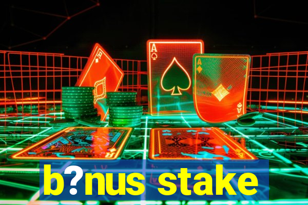 b?nus stake