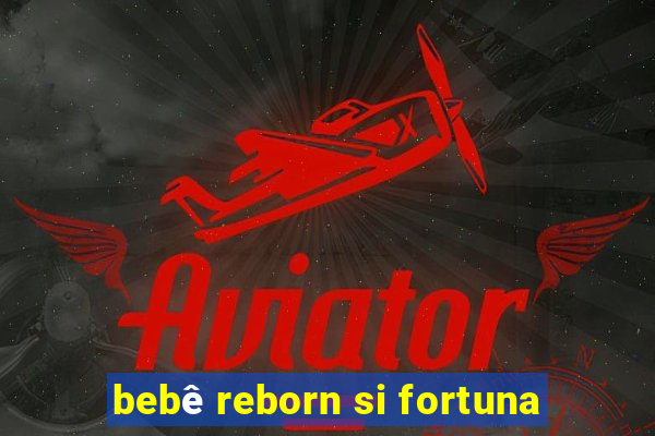 bebê reborn si fortuna