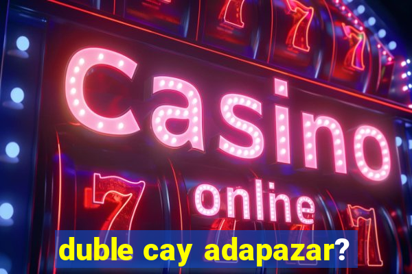 duble cay adapazar?