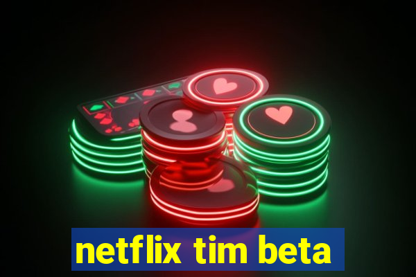 netflix tim beta