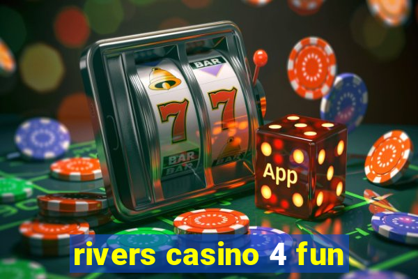 rivers casino 4 fun