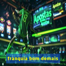 franquia bom demais