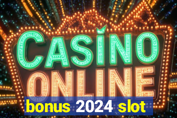 bonus 2024 slot