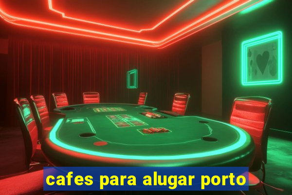 cafes para alugar porto