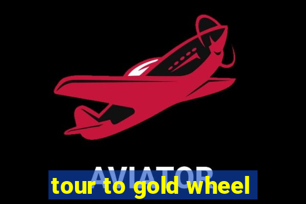 tour to gold wheel