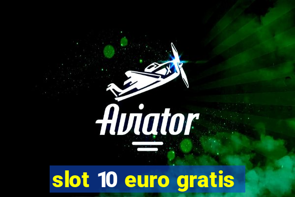 slot 10 euro gratis