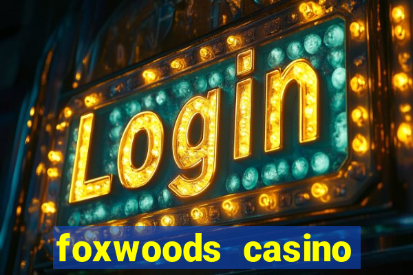 foxwoods casino resort connecticut