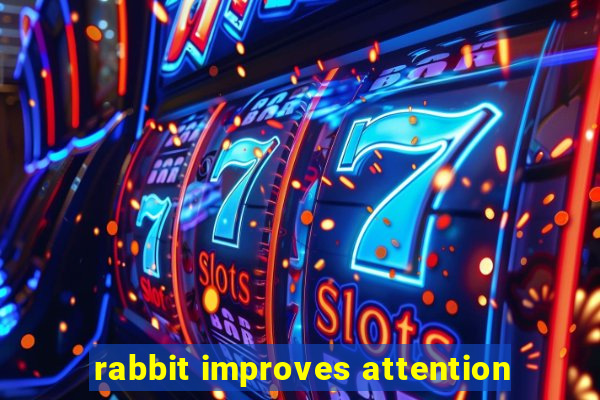 rabbit improves attention