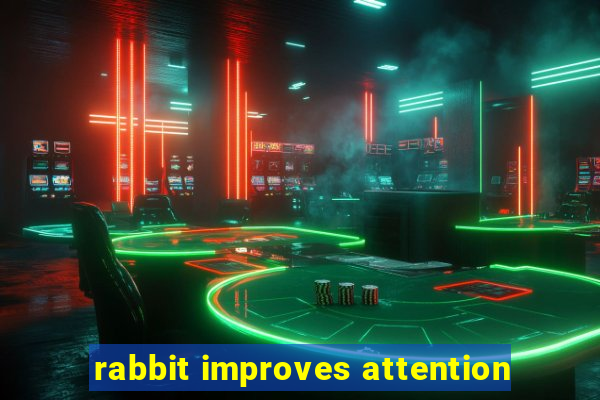 rabbit improves attention