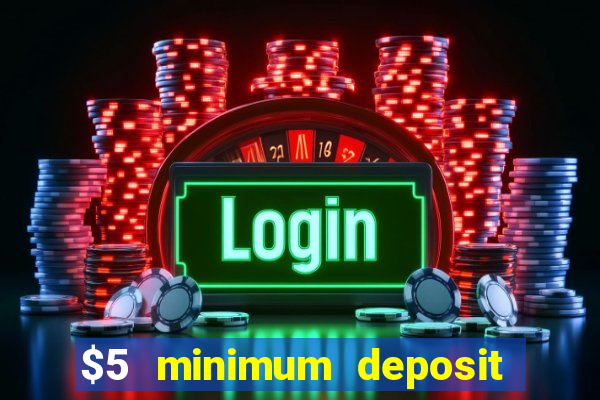 $5 minimum deposit casinos online