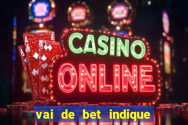 vai de bet indique e ganhe