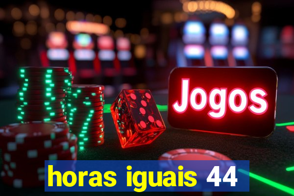 horas iguais 44