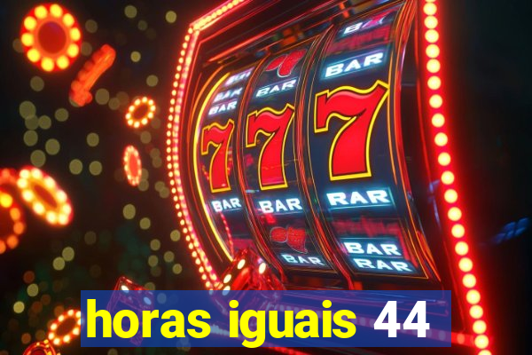 horas iguais 44