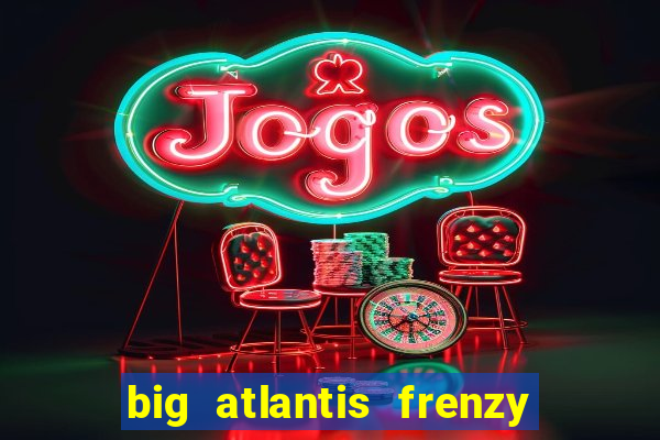 big atlantis frenzy slot free play