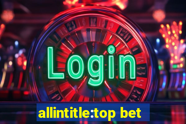 allintitle:top bet