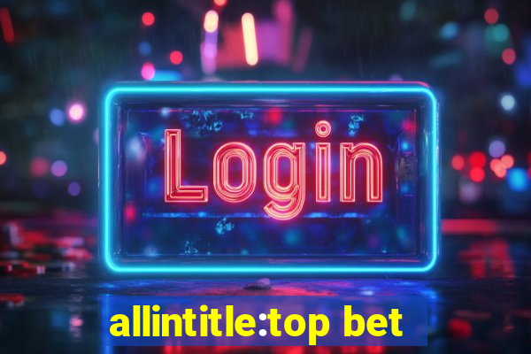 allintitle:top bet