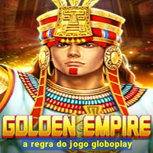 a regra do jogo globoplay