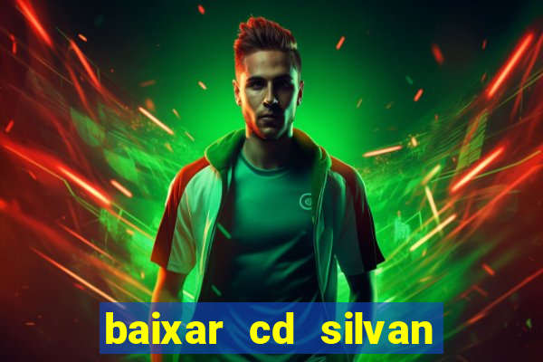 baixar cd silvan santos é hoje