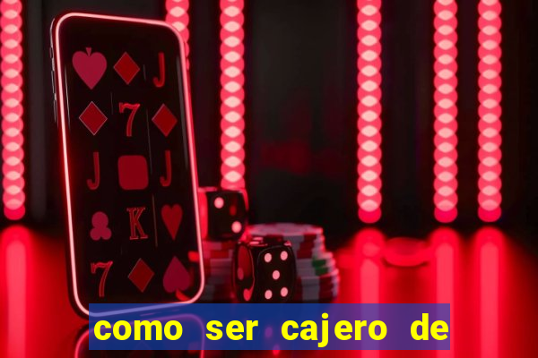 como ser cajero de casino online bet365