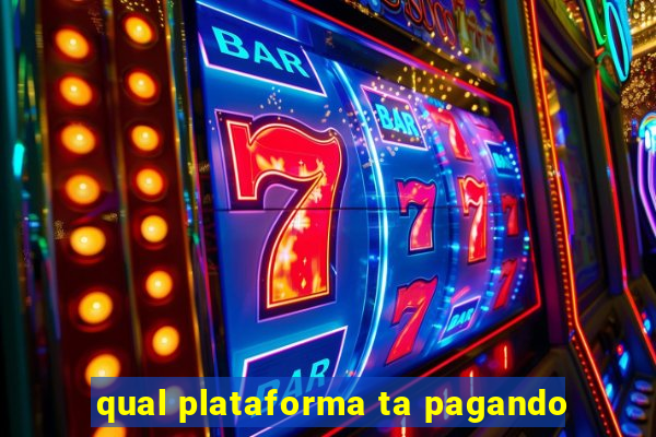 qual plataforma ta pagando