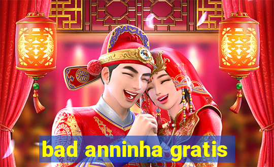 bad anninha gratis