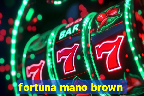 fortuna mano brown