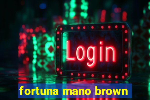 fortuna mano brown