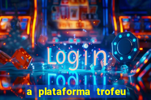 a plataforma trofeu bet é confiável