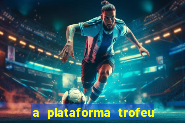 a plataforma trofeu bet é confiável