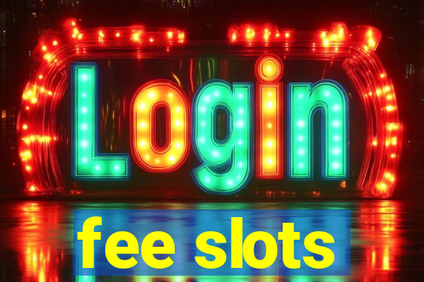 fee slots