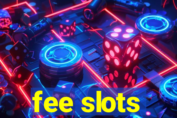 fee slots