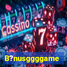 B?nusggggame