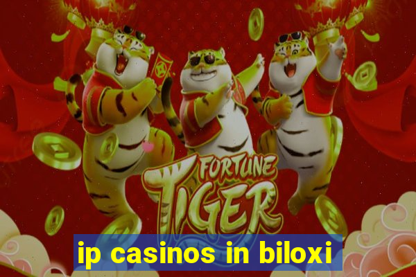 ip casinos in biloxi