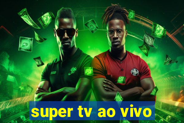 super tv ao vivo