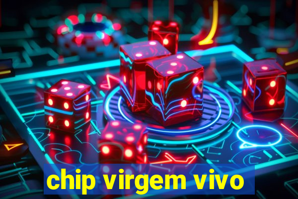 chip virgem vivo